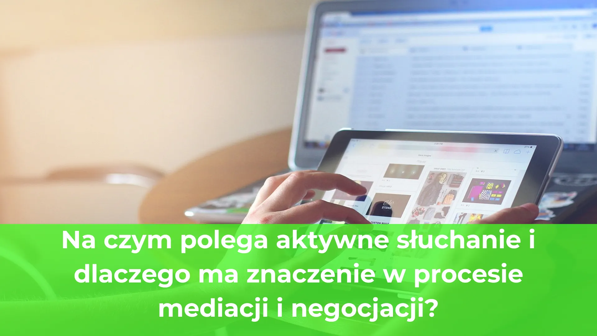 Na czym polega aktywne słuchanie i dlaczego ma znaczenie w procesie mediacji i negocjacji